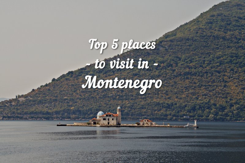 Top 5 places to visit in Montenegro