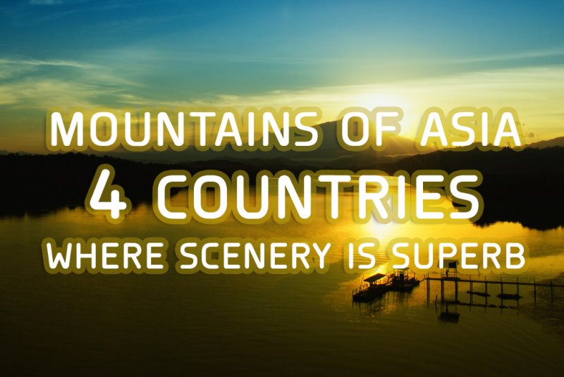The mountains of Asia: 4 countries where the scenery is superb